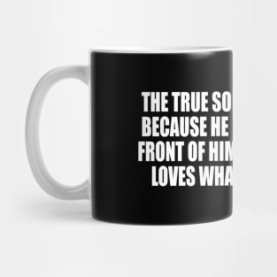 The true soldier fights not because he hates what is in front of him, but because he loves what is behind him Mug